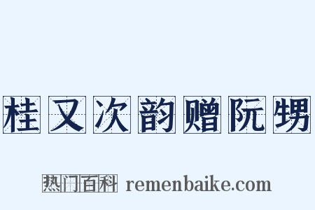 桂又次韵赠阮甥是什么意思的图片